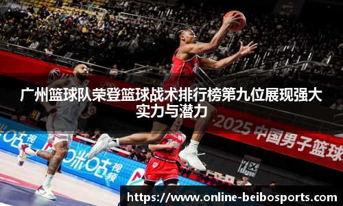 广州篮球队荣登篮球战术排行榜第九位展现强大实力与潜力